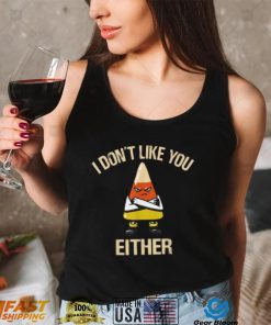 I Don’t Like You Either Funny Halloween Candy Corn T Shirt