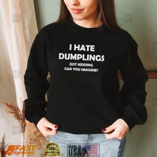 I HATE DUMPLINGS JUST KIDDING FUNNY Shirt