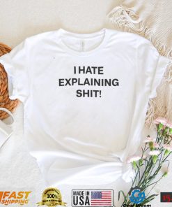 I Hate Explaining Shit Tee Shirt