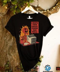 I Hope This Email Finds You Well Funny Skeleton T Shirt