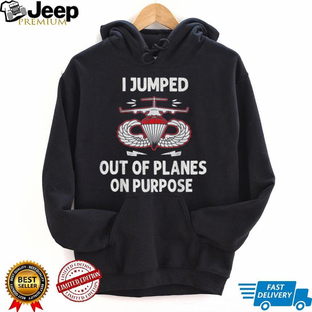 I Jumped Out Of Planes On Purpose T Shirt
