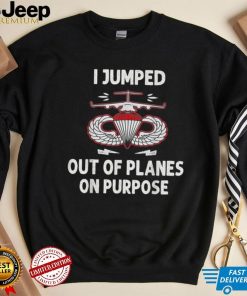I Jumped Out Of Planes On Purpose T Shirt