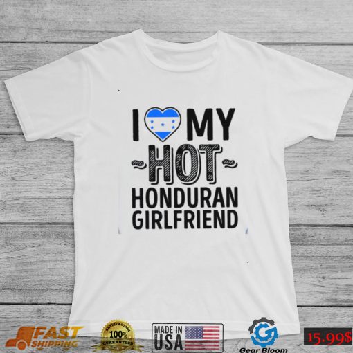 I Love My Hot Honduran Girlfriend Cute Couples Romantic Love S & Clas Honduras Unisex T Shirt