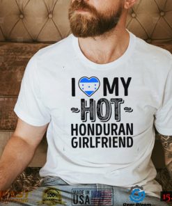 I Love My Hot Honduran Girlfriend Cute Couples Romantic Love S & Clas Honduras Unisex T Shirt