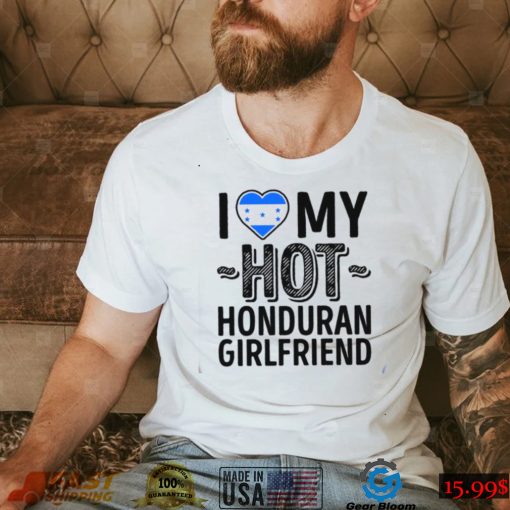 I Love My Hot Honduran Girlfriend Cute Couples Romantic Love S & Clas Honduras Unisex T Shirt