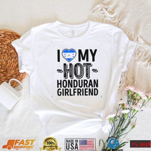 I Love My Hot Honduran Girlfriend Cute Couples Romantic Love S & Clas Honduras Unisex T Shirt