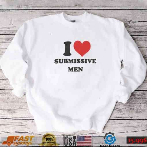 I Love Submissive Men Shirt