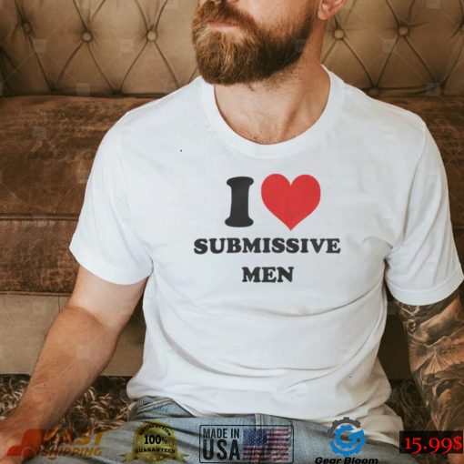 I Love Submissive Men Shirt