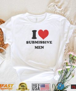 I Love Submissive Men Shirt