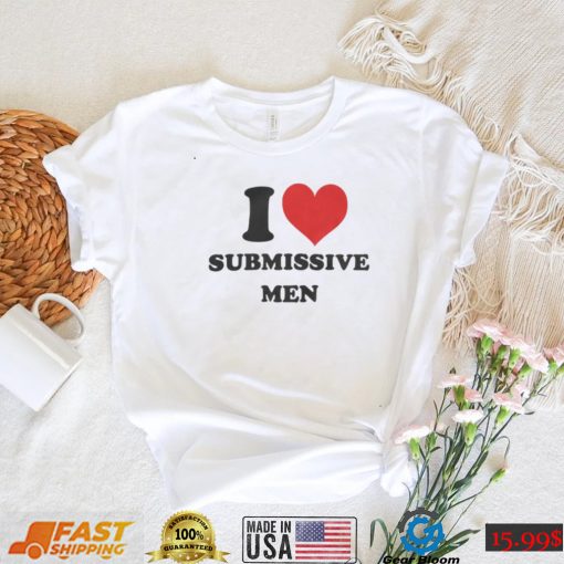 I Love Submissive Men Shirt