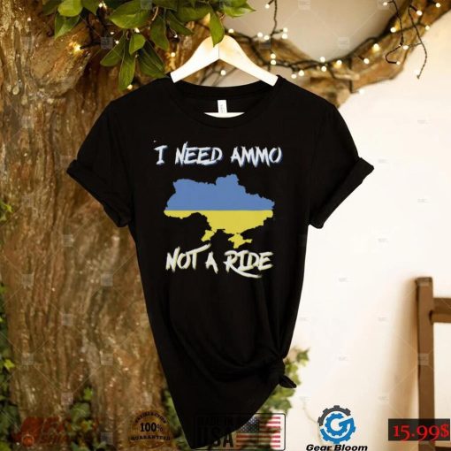 I Need Ammo Not A Ride Ukraine Support T Shirt