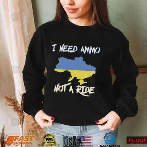 I Need Ammo Not A Ride Ukraine Support T Shirt