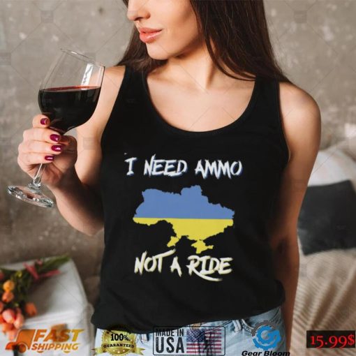 I Need Ammo Not A Ride Ukraine Support T Shirt