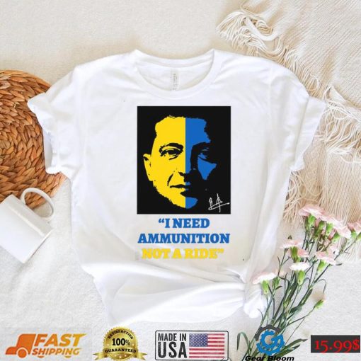 I Need Ammunition Not A Ride Stand By Ukraine President Zelensky T Shirt