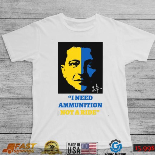 I Need Ammunition Not A Ride Stand By Ukraine President Zelensky T Shirt