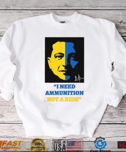 I Need Ammunition Not A Ride Stand By Ukraine President Zelensky T Shirt