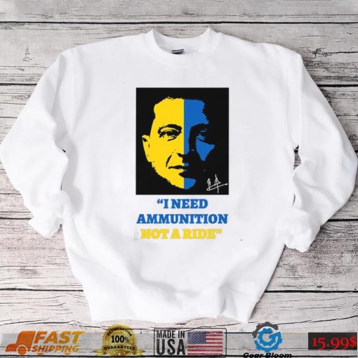 I Need Ammunition Not A Ride Stand By Ukraine President Zelensky T Shirt