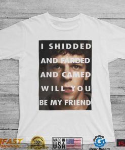 I Shidded And Farded And Camed Will You Be My Friend Shirt