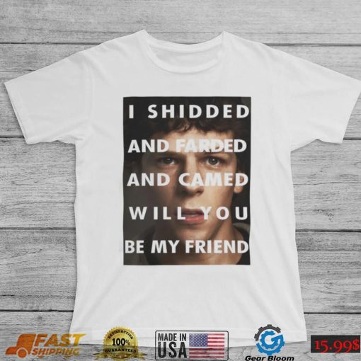 I Shidded And Farded And Camed Will You Be My Friend Shirt