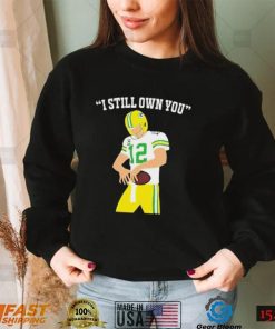 I Still Own You Aaron Rodgers Green Bay Packers T shirt