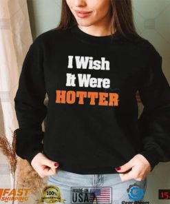 I Wish It Were Hotter Shirt