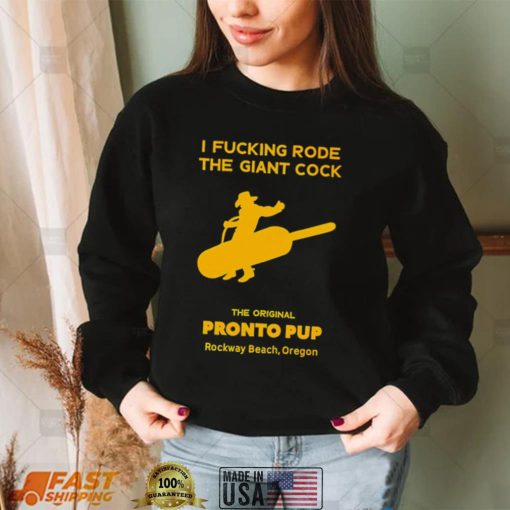 I fucking Rode the Giant Cock the Original Pronto Pup Rockaway Beach Oregon art shirt