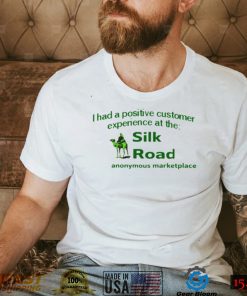 I had a positive customer experience at the silk road anonymous marketplace shirt