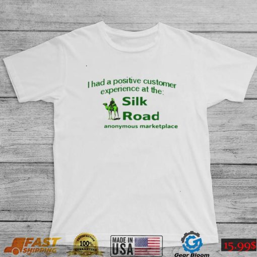 I had a positive customer experience at the silk road anonymous marketplace shirt