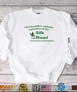 I had a positive customer experience at the silk road anonymous marketplace shirt