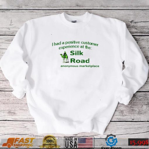 I had a positive customer experience at the silk road anonymous marketplace shirt