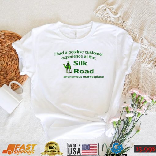 I had a positive customer experience at the silk road anonymous marketplace shirt