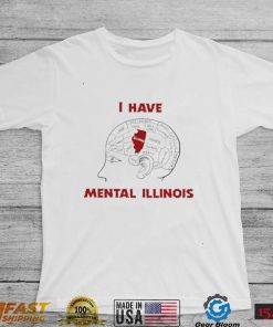 I have Mental Illinois in brain shirt