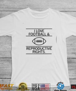 I love Football and Reproductive Rights art shirt