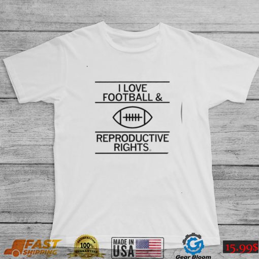 I love Football and Reproductive Rights art shirt