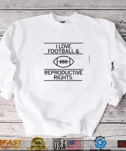 I love Football and Reproductive Rights art shirt