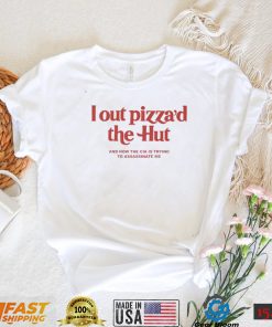 I out Pizza’d the Hut and now the CIA is trying to assassinate me 2022 shirt