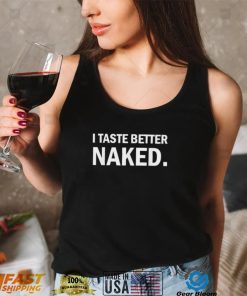 I taste better naked Shirt