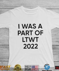 I was a part of LTWT 2022 nice shirt