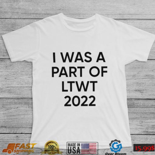 I was a part of LTWT 2022 nice shirt