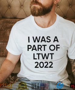 I was a part of LTWT 2022 nice shirt