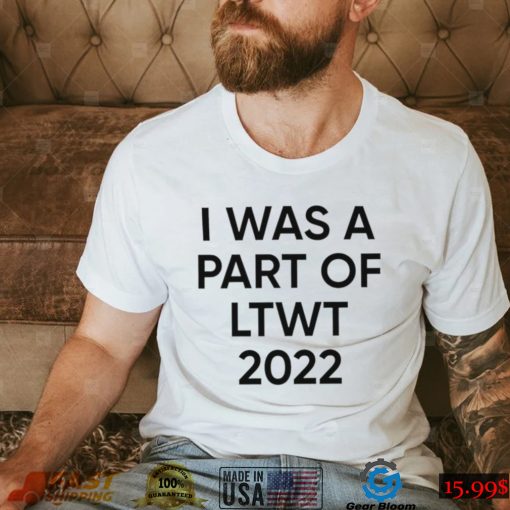 I was a part of LTWT 2022 nice shirt