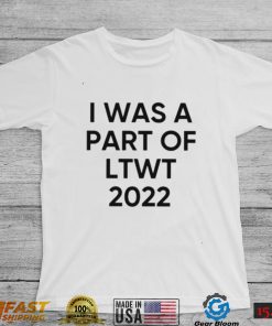 I was a part of LTWT 2022 shirt