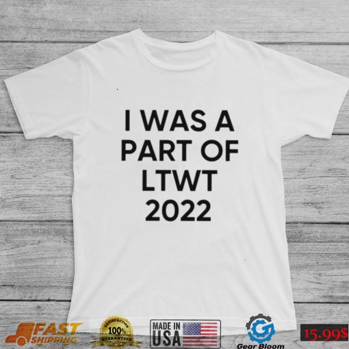 I was a part of LTWT 2022 shirt