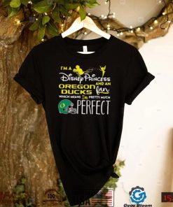 IÕm A Disney Princess Oregon Ducks And An Fan Which Means Oregon Ducks T shirt