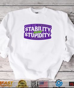 Stability over stupidity shirt