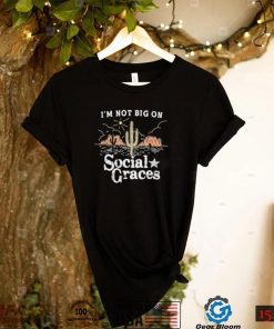 I_m not big on social graces country music shirt