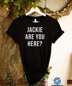 Jackie Are You Here Joe Biden T Shirt