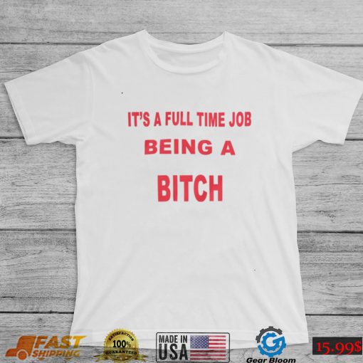 It’s A Full Time Jo Being A Bitch T shirt