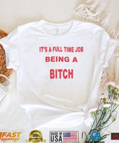 It's A Full Time Jo Being A Bitch T shirt