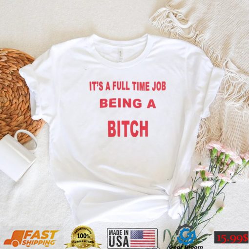 It’s A Full Time Jo Being A Bitch T shirt